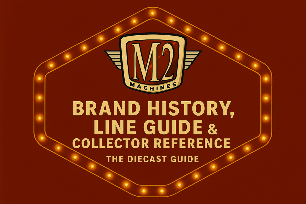 M2 Machines – Brand History – Line Guide – Collector Reference M2 Machines – Brand History – Line Guide – Collector Reference